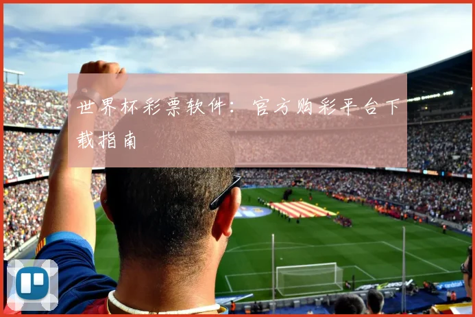 世界杯彩票软件：官方购彩平台下载指南